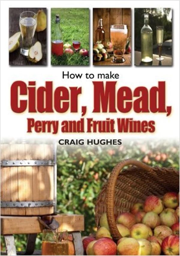 How to Make Cider, Mead, Perry and Fruit Wines, Craig Hughes